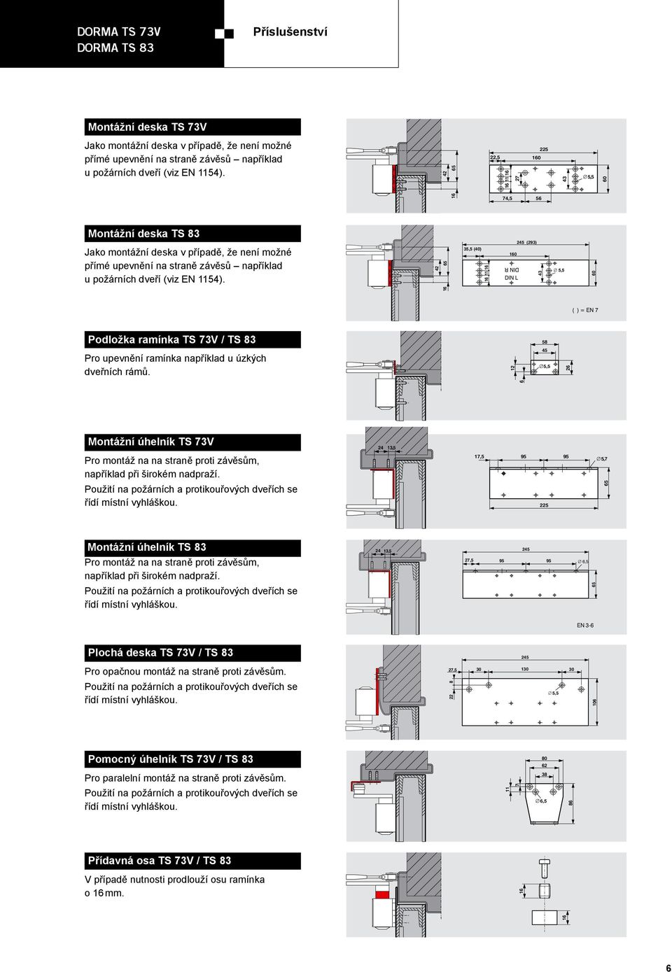 5 5 24 13,5 24 13,5 1 1 1 2 80 80 2 1 2 11 11 7 7 8 8 7 7 7 Montážní deska TS 83 Jako montážní deska v případě, že není možné přímé upevnění na straně závěsů například u požárních dveří (viz EN 1154).