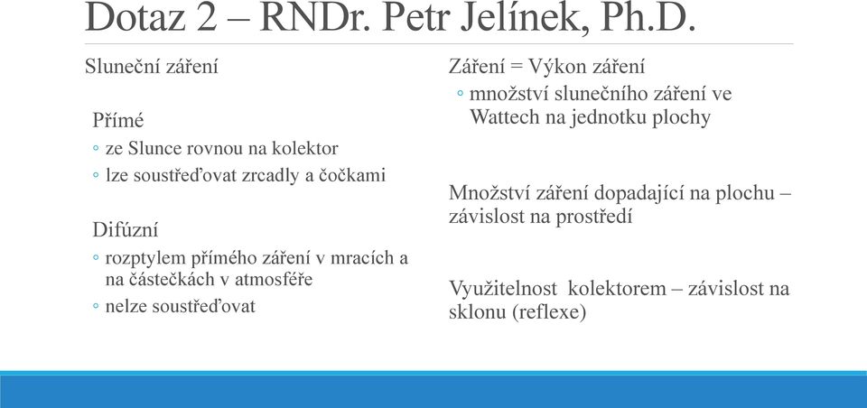 atmosféře nelze soustřeďovat Záření = Výkon záření množství slunečního záření ve Wattech na jednotku