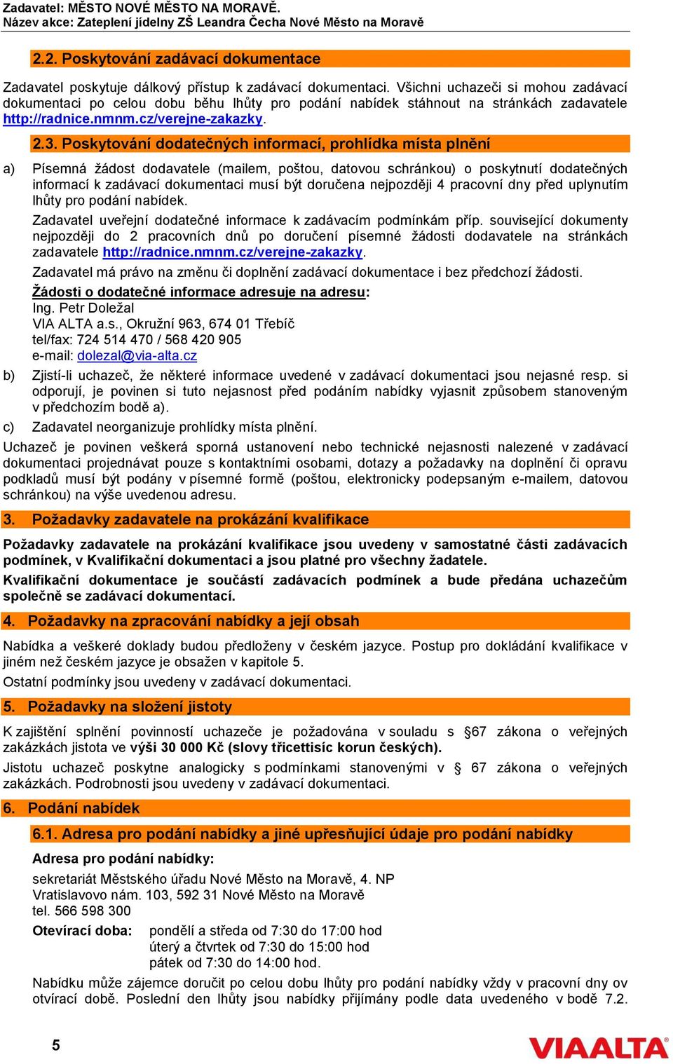 Poskytování dodatečných informací, prohlídka místa plnění a) Písemná žádost dodavatele (mailem, poštou, datovou schránkou) o poskytnutí dodatečných informací k zadávací dokumentaci musí být doručena