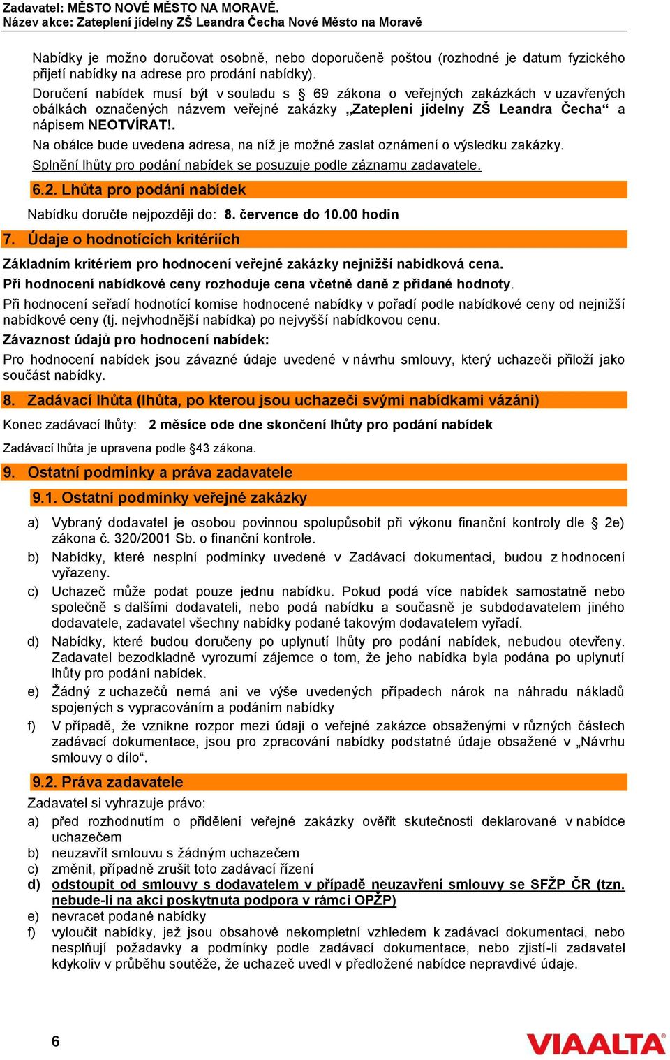 . Na obálce bude uvedena adresa, na níž je možné zaslat oznámení o výsledku zakázky. Splnění lhůty pro podání nabídek se posuzuje podle záznamu zadavatele. 6.2.