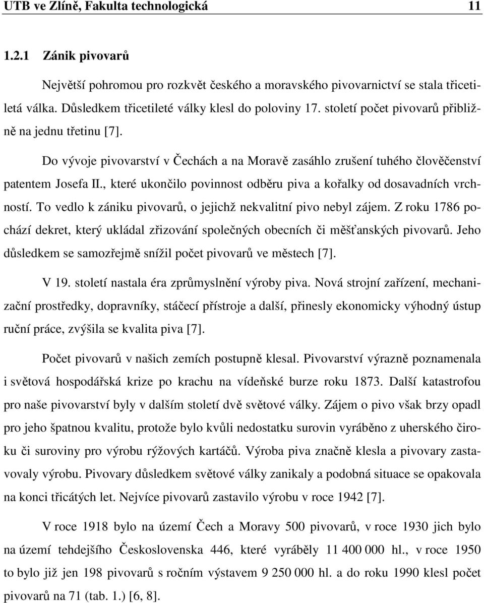 Do vývoje pivovarství v Čechách a na Moravě zasáhlo zrušení tuhého člověčenství patentem Josefa II., které ukončilo povinnost odběru piva a kořalky od dosavadních vrchností.