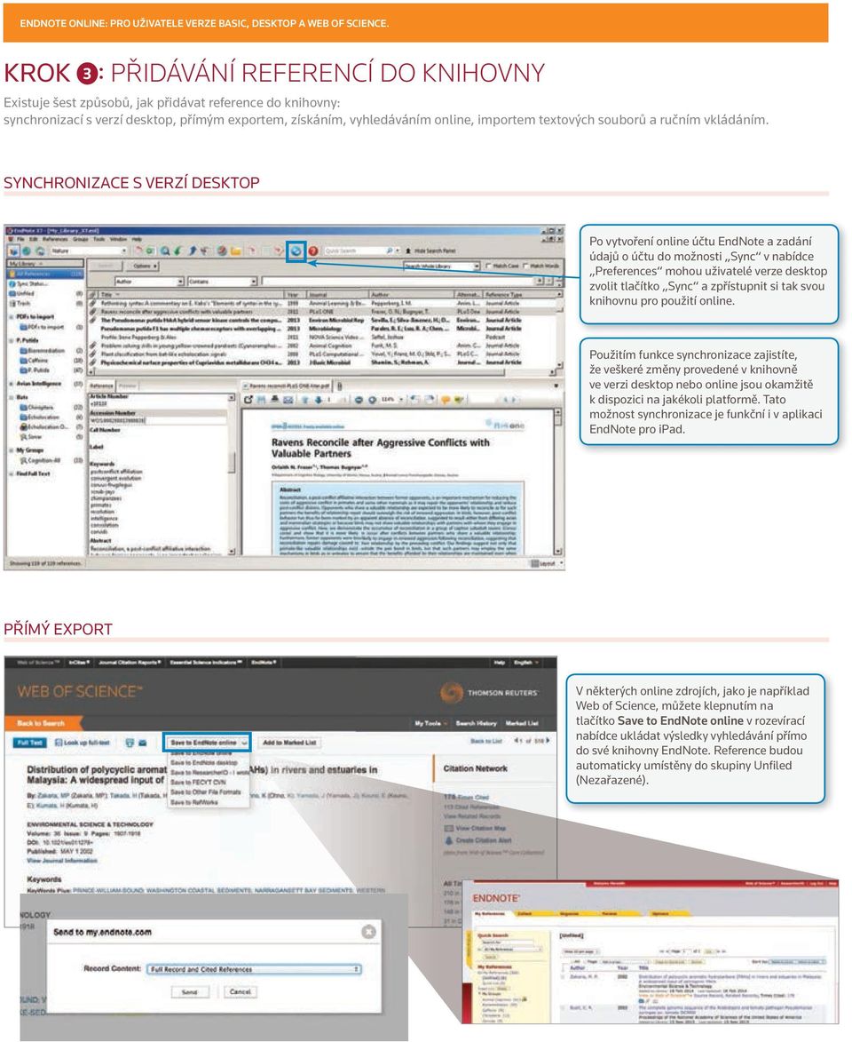 SYNCHRONIZACE S VERZÍ DESKTOP Po vytvoření online účtu EndNote a zadání údajů o účtu do možnosti Sync v nabídce Preferences mohou uživatelé verze desktop zvolit tlačítko Sync a zpřístupnit si tak