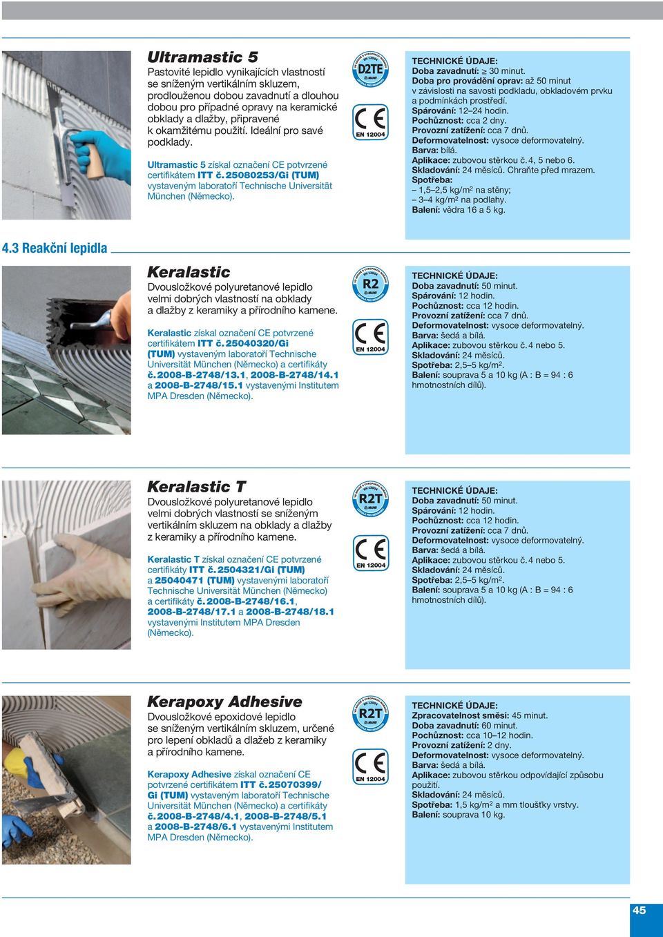 25080253/Gi (TUM) vystaveným laboratoří Technische Universität München Doba pro provádění oprav: až 50 minut v závislosti na savosti podkladu, obkladovém prvku a podmínkách prostředí. 12 24 hodin.