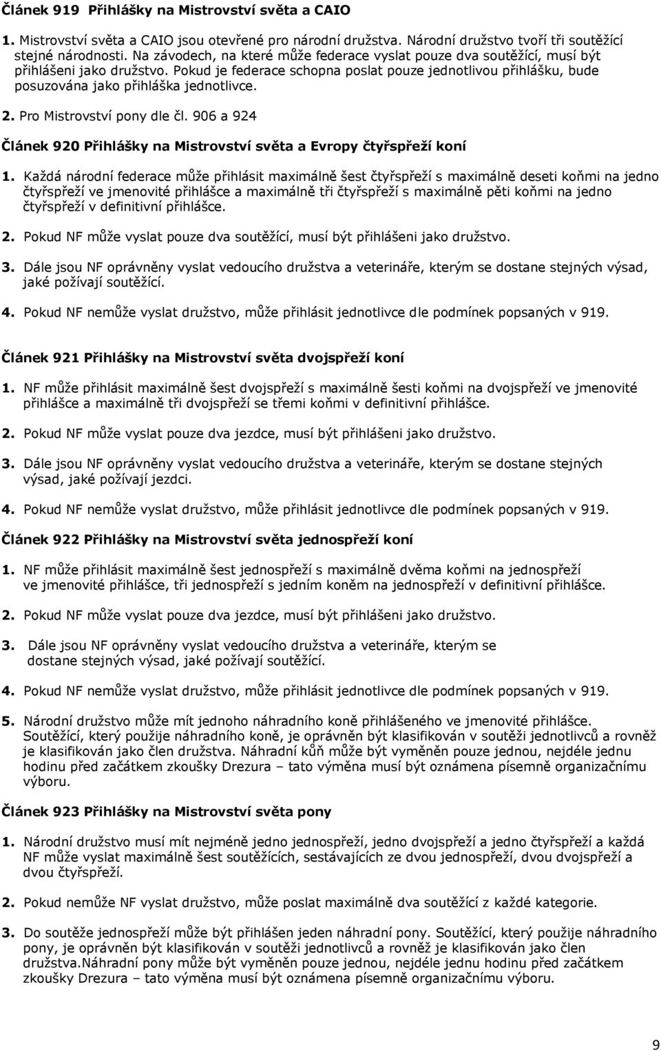 Pokud je federace schopna poslat pouze jednotlivou přihlášku, bude posuzována jako přihláška jednotlivce. 2. Pro Mistrovství pony dle čl.