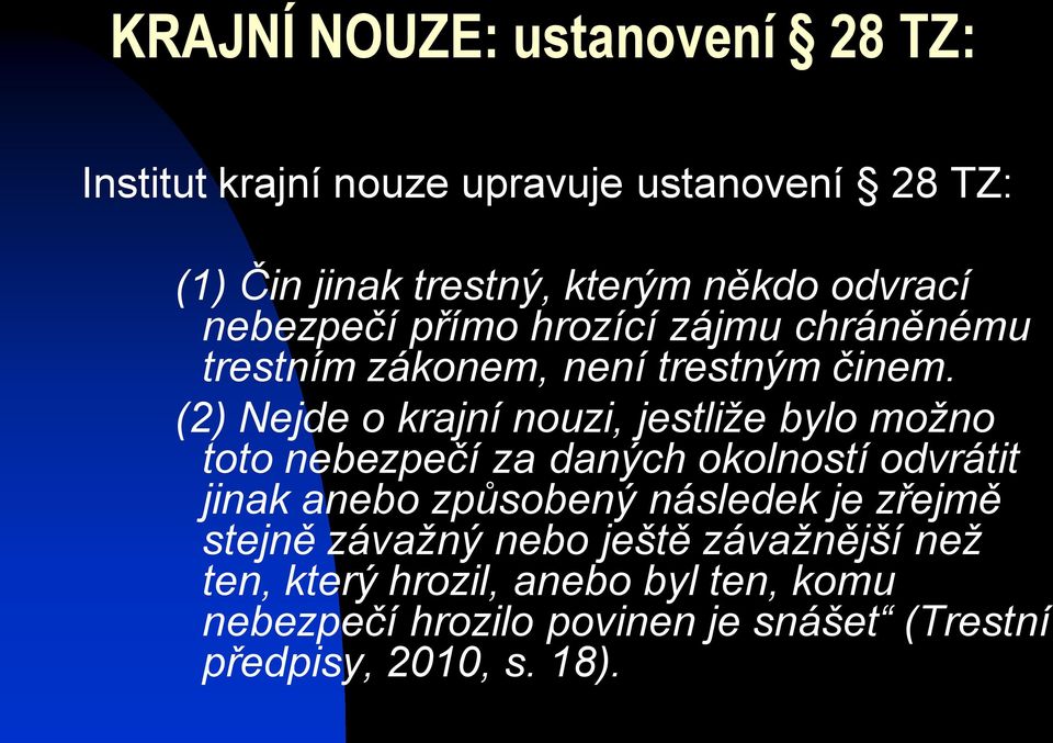 (2) Nejde o krajní nouzi, jestliže bylo možno toto nebezpečí za daných okolností odvrátit jinak anebo způsobený následek