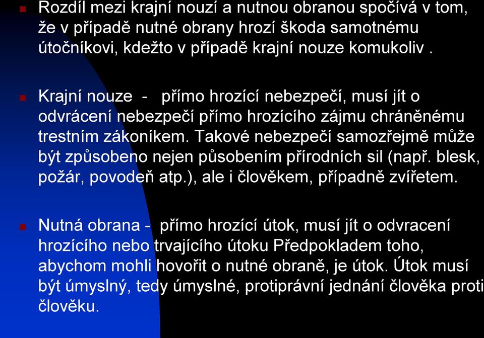 Takové nebezpečí samozřejmě můţe být způsobeno nejen působením přírodních sil (např. blesk, poţár, povodeň atp.), ale i člověkem, případně zvířetem.