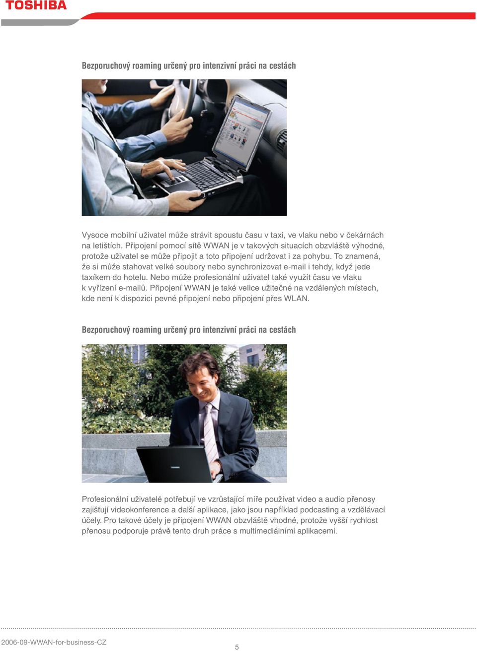 To znamená, že si může stahovat velké soubory nebo synchronizovat e-mail i tehdy, když jede taxíkem do hotelu. Nebo může profesionální uživatel také využít času ve vlaku k vyřízení e-mailů.
