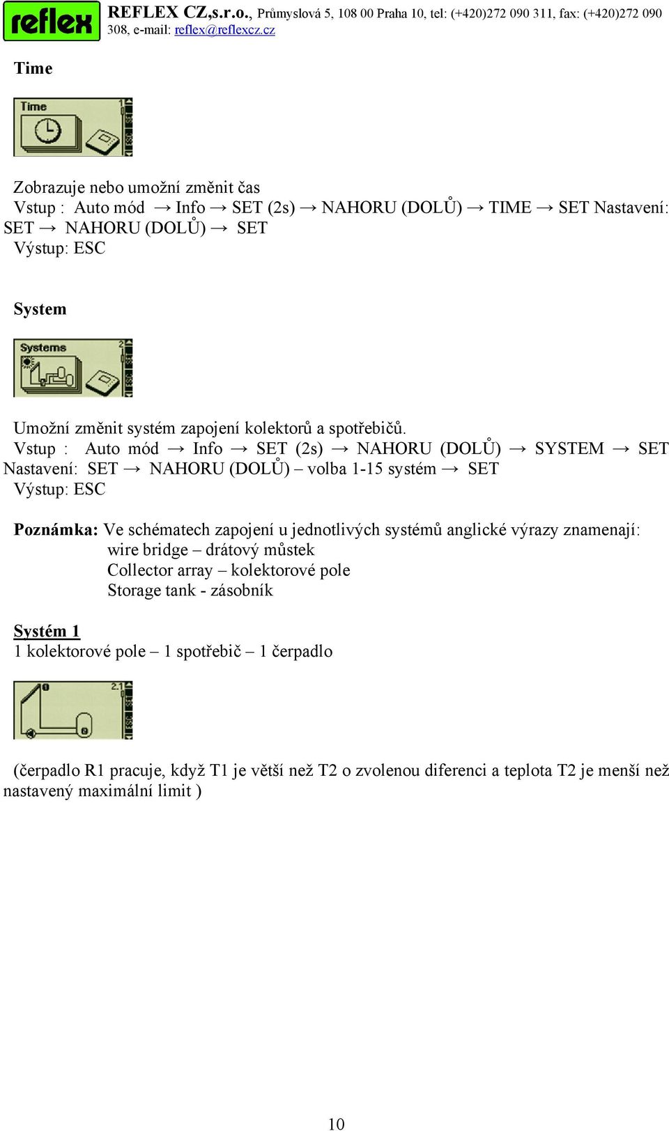 Vstup : Auto mód Info SET (2s) NAHORU (DOLŮ) SYSTEM SET Nastavení: SET NAHORU (DOLŮ) volba 1-15 systém SET Výstup: ESC Poznámka: Ve schématech zapojení u