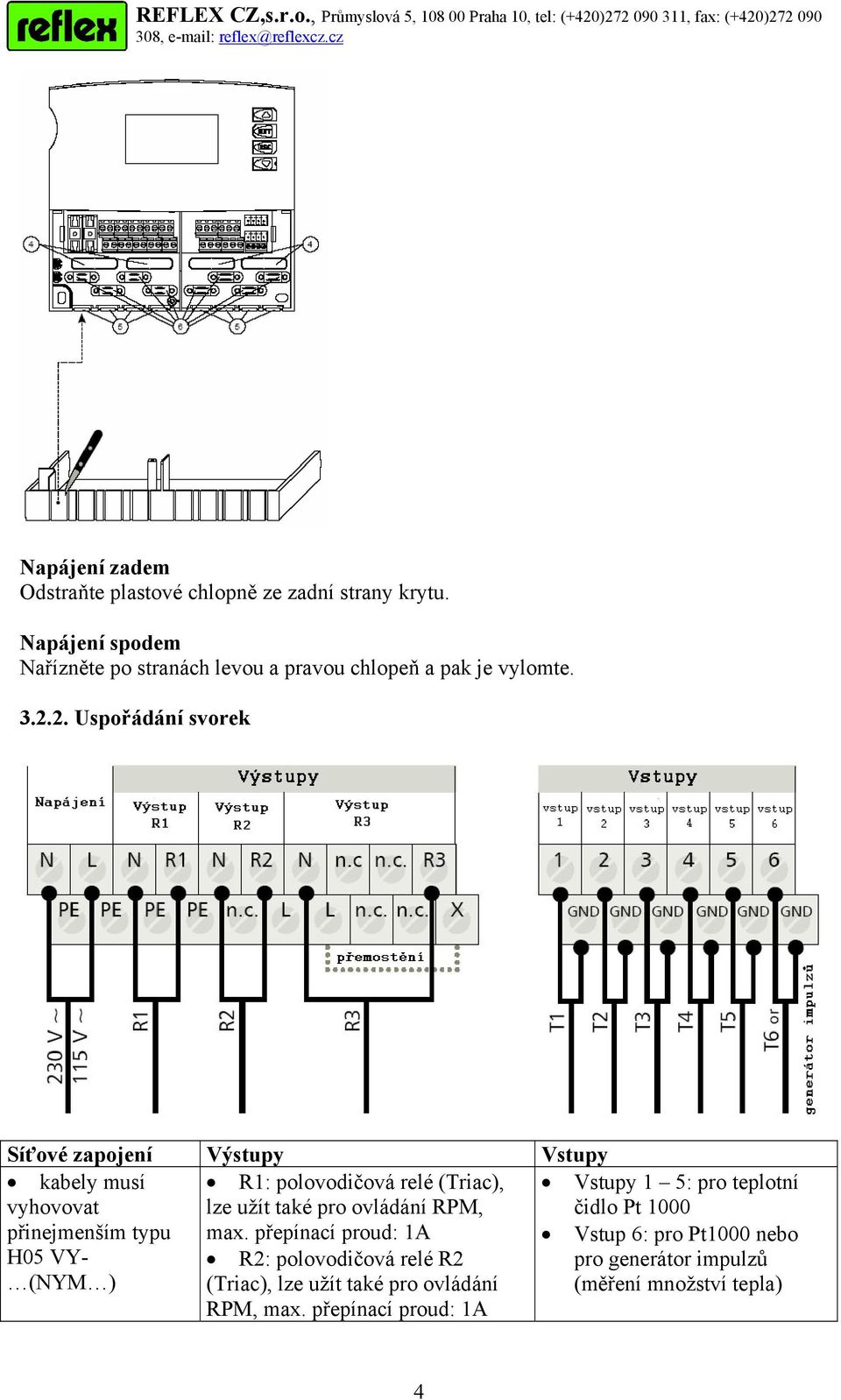 2. Uspořádání svorek Síťové zapojení Výstupy Vstupy kabely musí R1: polovodičová relé (Triac), Vstupy 1 5: pro teplotní vyhovovat lze