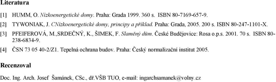 , ŠIMEK, F. Slaměný dům. České Budějovice: Rosa o.p.s. 2001. 70 s. ISBN 80-238-6834-9. [4] ČSN 73 05 40-2/Z1.