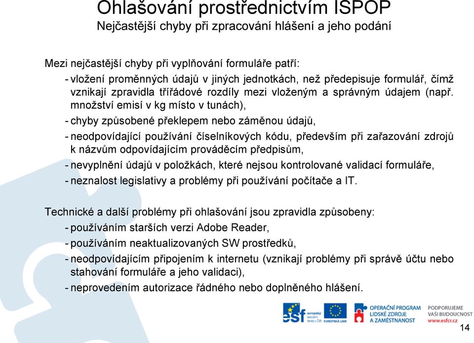 množství emisí v kg místo v tunách), - chyby způsobené překlepem nebo záměnou údajů, - neodpovídající používání číselníkových kódu, především při zařazování zdrojů k názvům odpovídajícím prováděcím