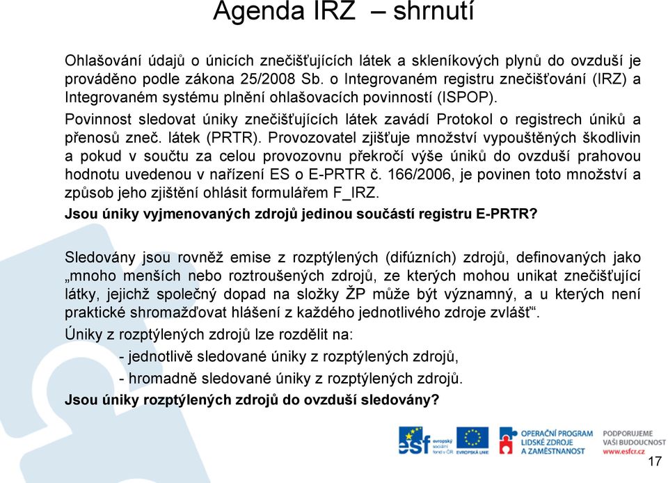 Povinnost sledovat úniky znečišťujících látek zavádí Protokol o registrech úniků a přenosů zneč. látek (PRTR).