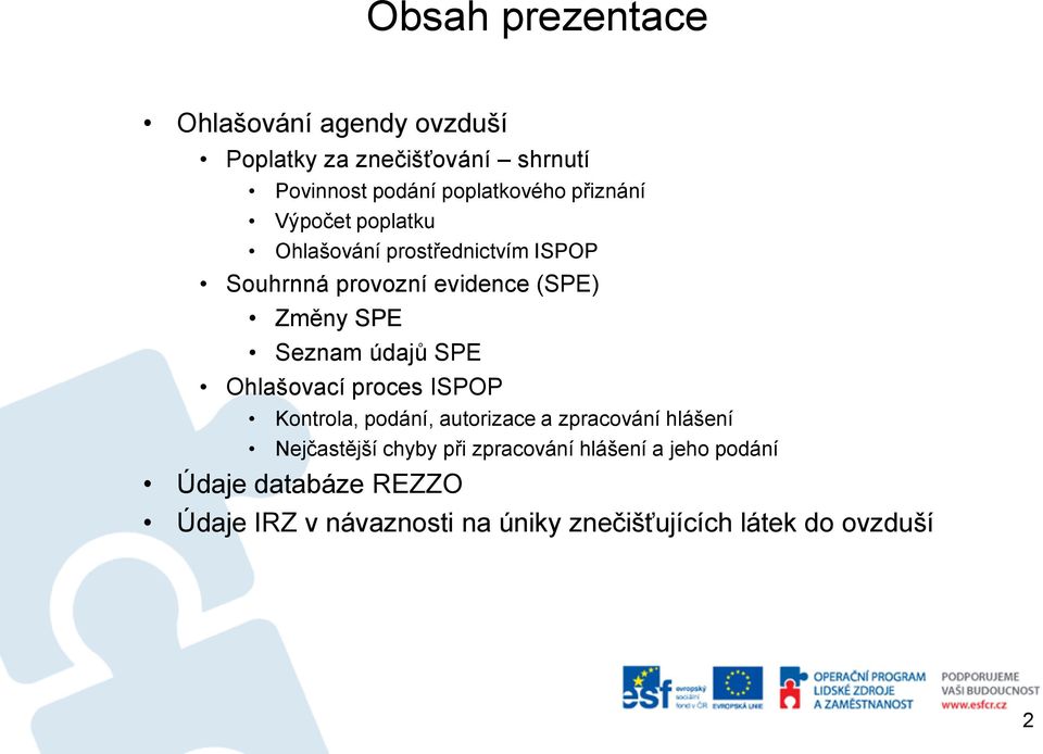 údajů SPE Ohlašovací proces ISPOP Kontrola, podání, autorizace a zpracování hlášení Nejčastější chyby při