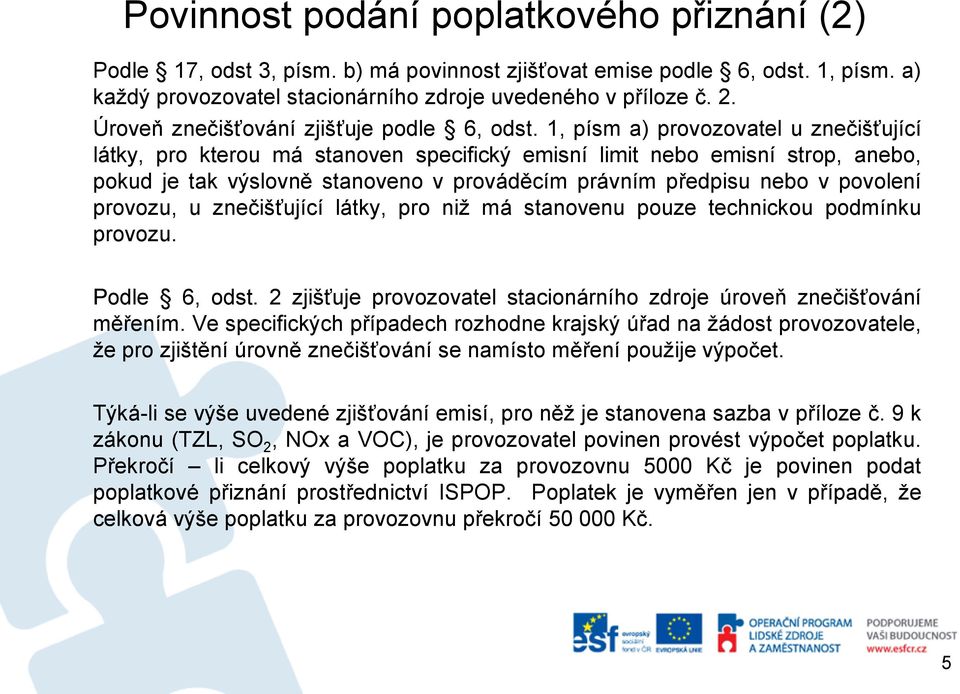 1, písm a) provozovatel u znečišťující látky, pro kterou má stanoven specifický emisní limit nebo emisní strop, anebo, pokud je tak výslovně stanoveno v prováděcím právním předpisu nebo v povolení