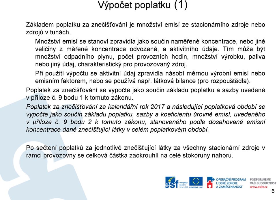 Tím může být množství odpadního plynu, počet provozních hodin, množství výrobku, paliva nebo jiný údaj, charakteristický pro provozovaný zdroj.