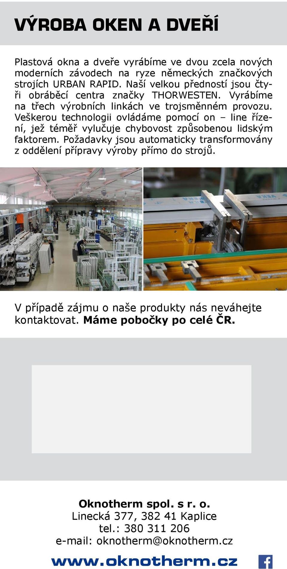 Veškerou technologii ovládáme pomocí on line řízení, jež téměř vylučuje chybovost způsobenou lidským faktorem.