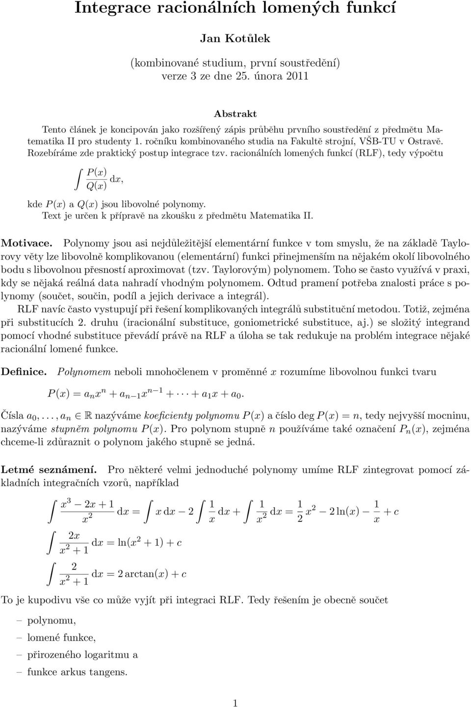 Rozebíráme zde praktický postup integrace tzv. racionálních lomených funkcí (RLF), tedy výpočtu P (x) Q(x) dx, kde P (x) a Q(x) jsou libovolné polynomy.