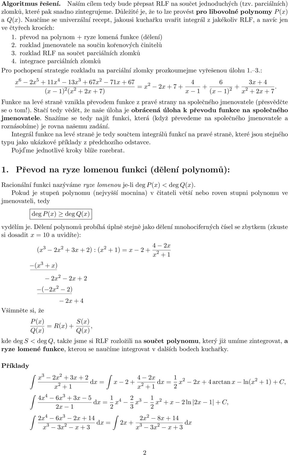 převod na polynom + ryze lomená funkce (dělení). rozklad jmenovatele na součin kořenových činitelů 3. rozklad RLF na součet parciálních zlomků 4.