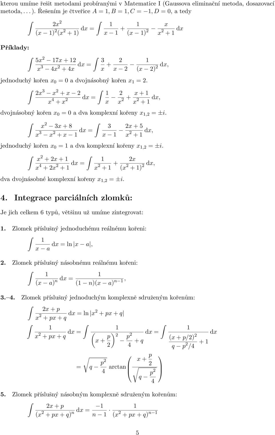 x 3 x + x x 4 + x dx = x x + x + x + dx, dvojnásobný kořen x 0 = 0 a dva komplexní kořeny x, = ±i. x 3x + 8 x 3 x + x dx = 3 x x + 5 x + dx, jednoduchý kořen x 0 = a dva komplexní kořeny x, = ±i.