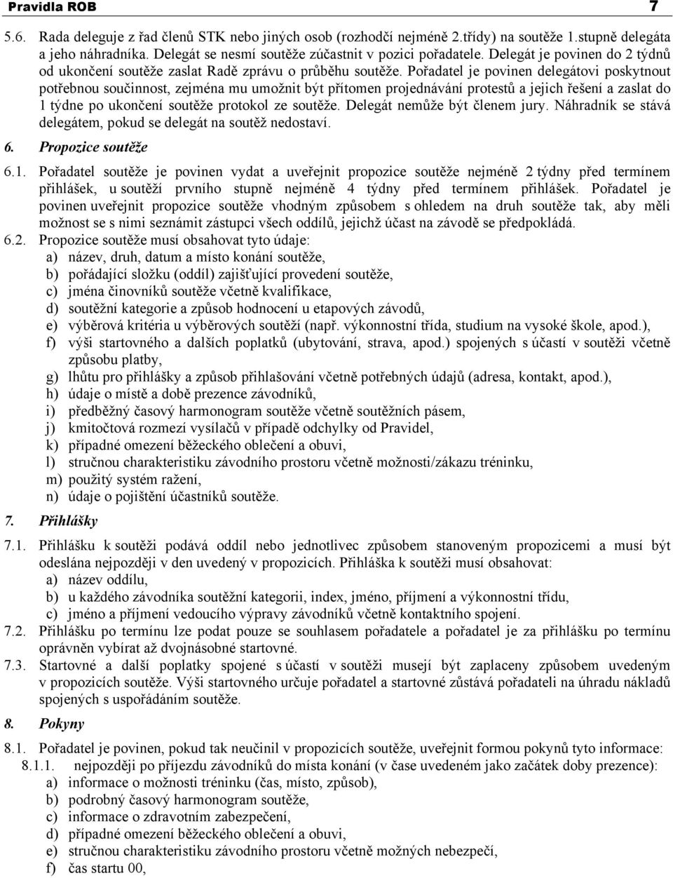 Pořadatel je povinen delegátovi poskytnout potřebnou součinnost, zejména mu umožnit být přítomen projednávání protestů a jejich řešení a zaslat do 1 týdne po ukončení soutěže protokol ze soutěže.