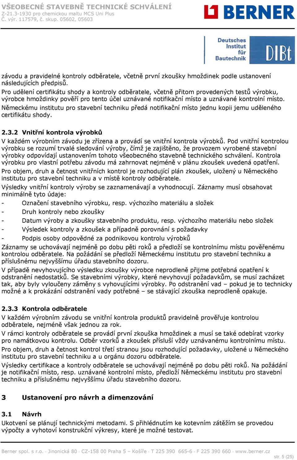 Německému institutu pro stavební techniku předá notifikační místo jednu kopii jemu uděleného certifikátu shody. 2.3.