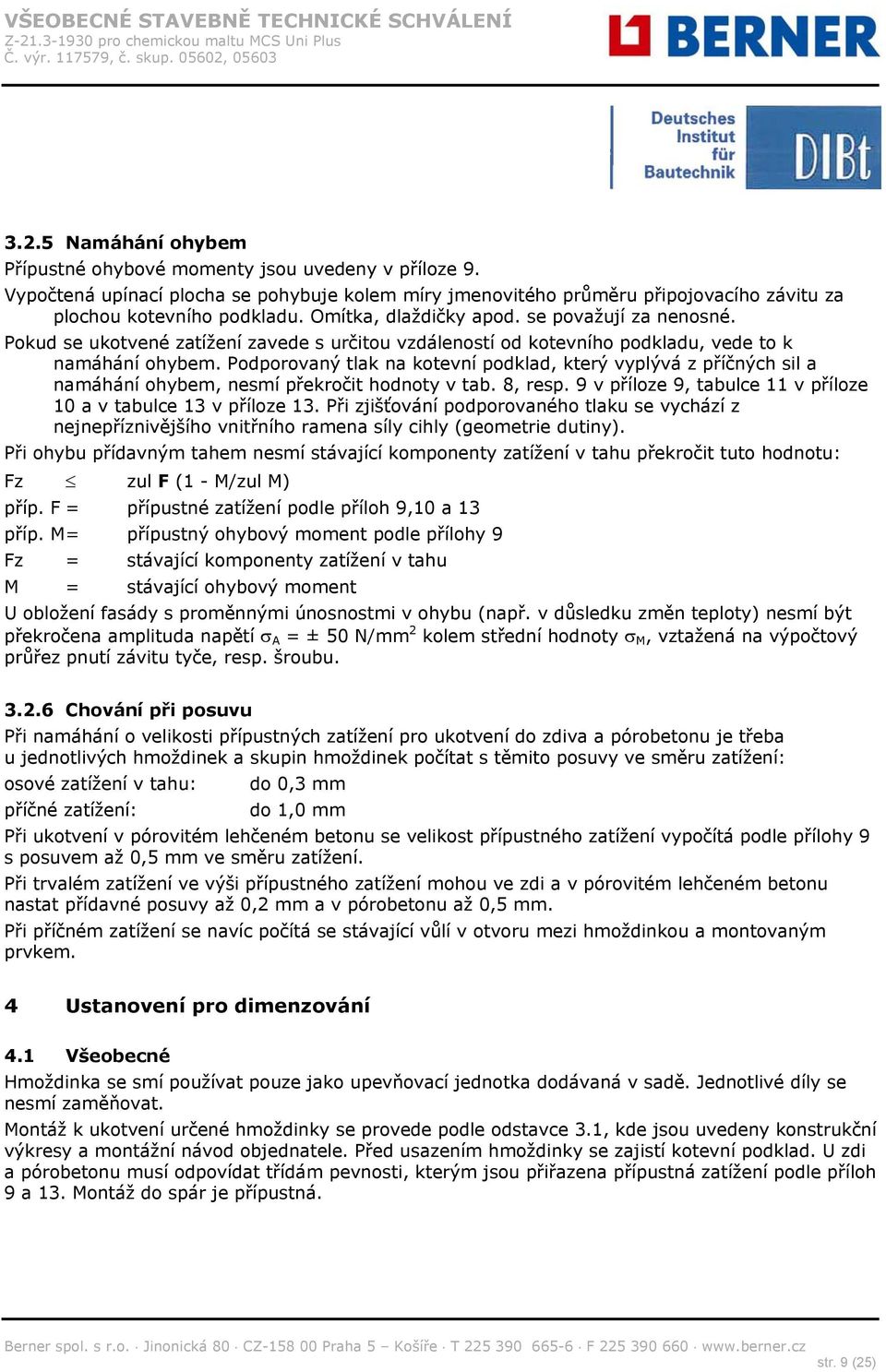 Podporovaný tlak na kotevní podklad, který vyplývá z příčných sil a namáhání ohybem, nesmí překročit hodnoty v tab. 8, resp. 9 v příloze 9, tabulce 11 v příloze 10 a v tabulce 13 v příloze 13.