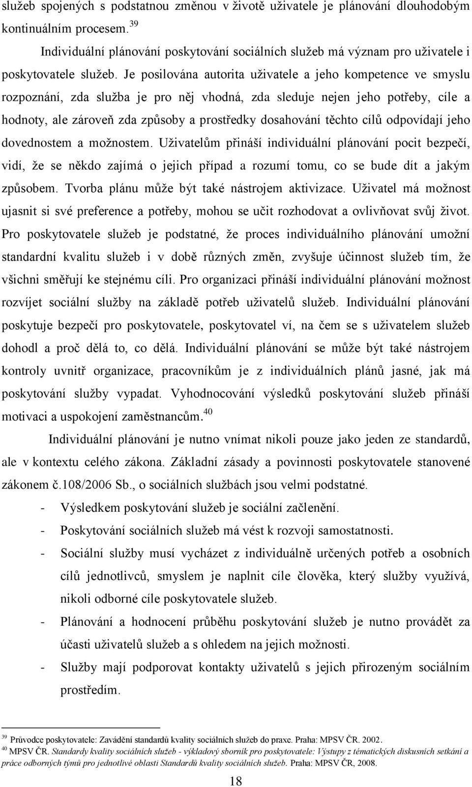 Je posilována autorita uţivatele a jeho kompetence ve smyslu rozpoznání, zda sluţba je pro něj vhodná, zda sleduje nejen jeho potřeby, cíle a hodnoty, ale zároveň zda způsoby a prostředky dosahování
