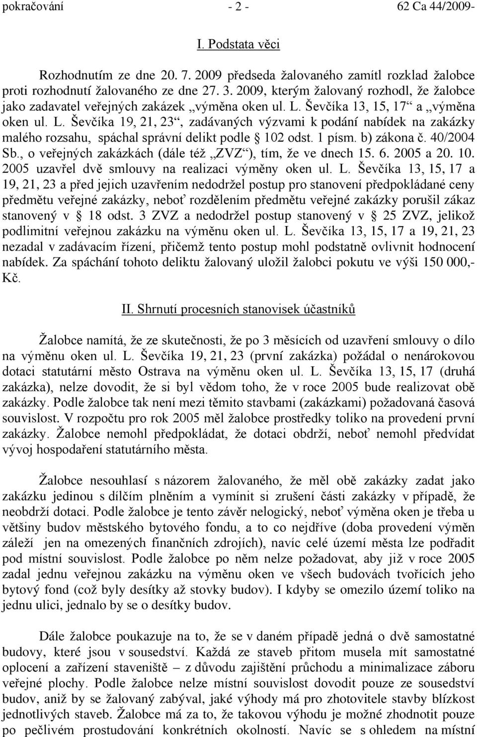 Ševčíka 13, 15, 17 a výměna oken ul. L. Ševčíka 19, 21, 23, zadávaných výzvami k podání nabídek na zakázky malého rozsahu, spáchal správní delikt podle 102 odst. 1 písm. b) zákona č. 40/2004 Sb.