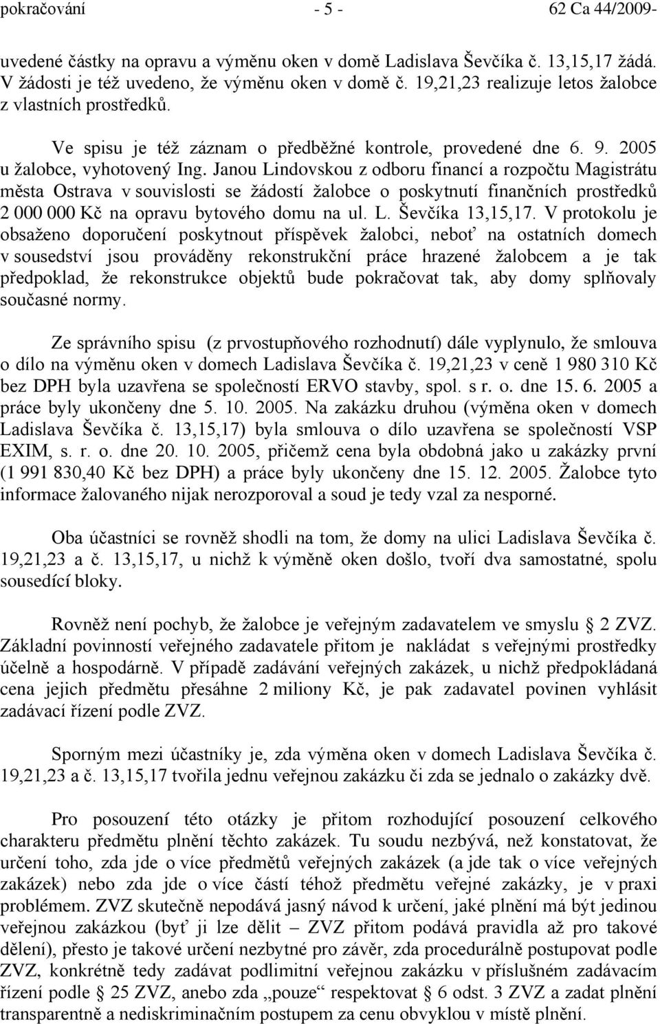 Janou Lindovskou z odboru financí a rozpočtu Magistrátu města Ostrava v souvislosti se žádostí žalobce o poskytnutí finančních prostředků 2 000 000 Kč na opravu bytového domu na ul. L. Ševčíka 13,15,17.