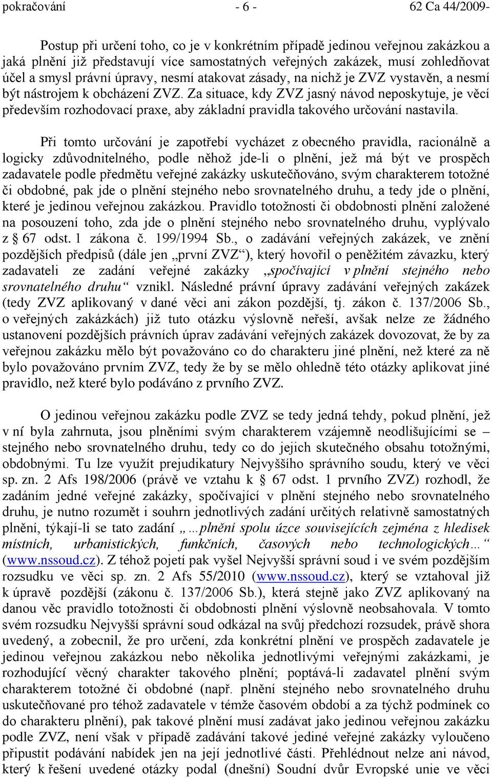 Za situace, kdy ZVZ jasný návod neposkytuje, je věcí především rozhodovací praxe, aby základní pravidla takového určování nastavila.