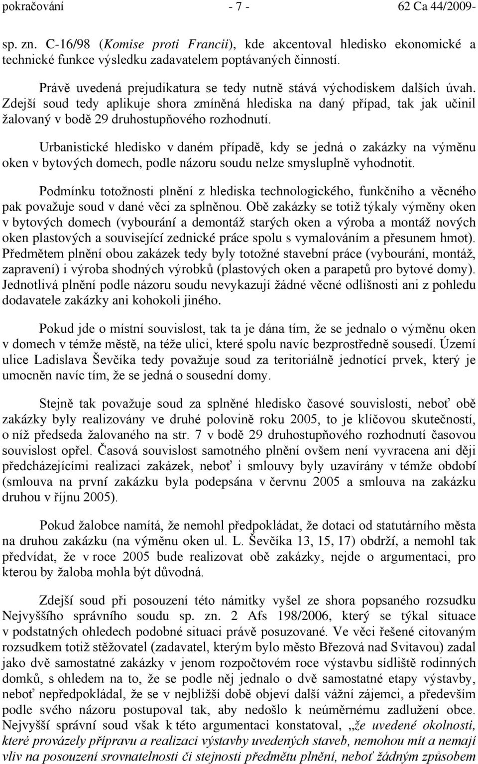 Urbanistické hledisko v daném případě, kdy se jedná o zakázky na výměnu oken v bytových domech, podle názoru soudu nelze smysluplně vyhodnotit.