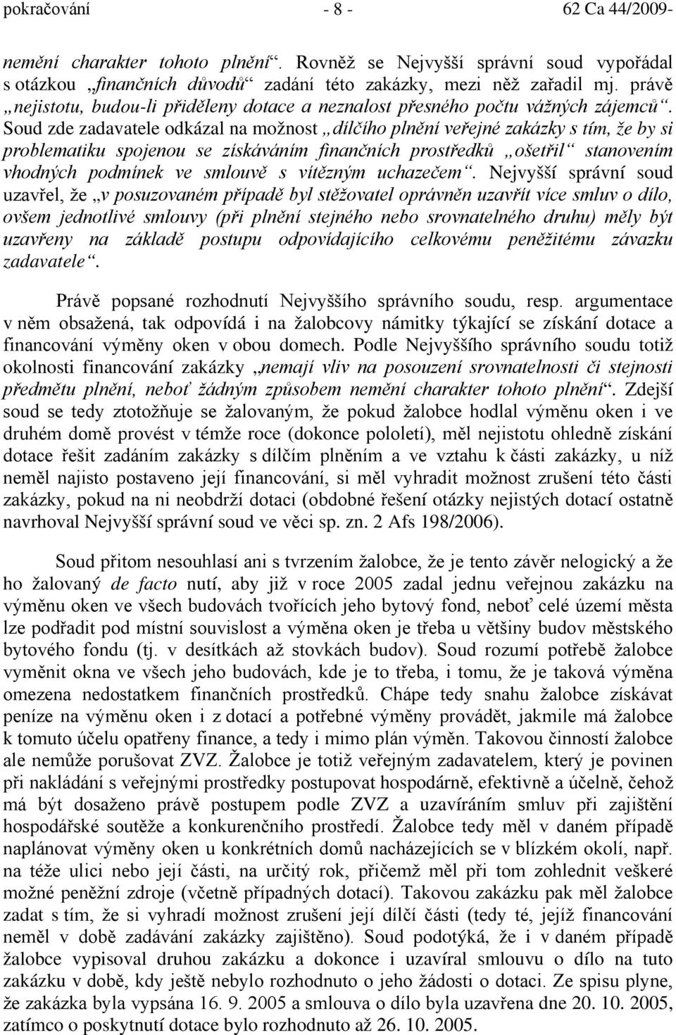 Soud zde zadavatele odkázal na možnost dílčího plnění veřejné zakázky s tím, že by si problematiku spojenou se získáváním finančních prostředků ošetřil stanovením vhodných podmínek ve smlouvě s