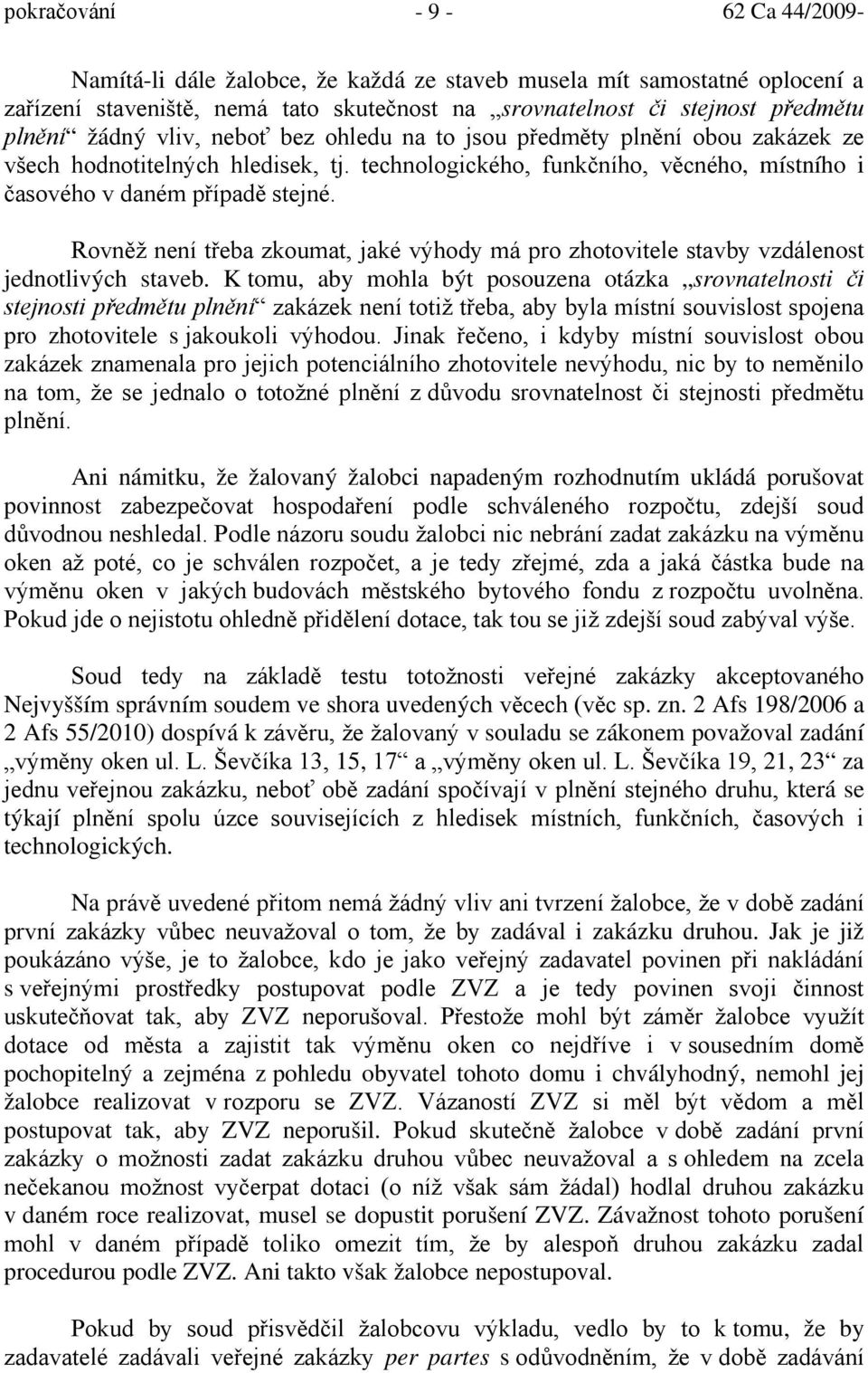 Rovněž není třeba zkoumat, jaké výhody má pro zhotovitele stavby vzdálenost jednotlivých staveb.