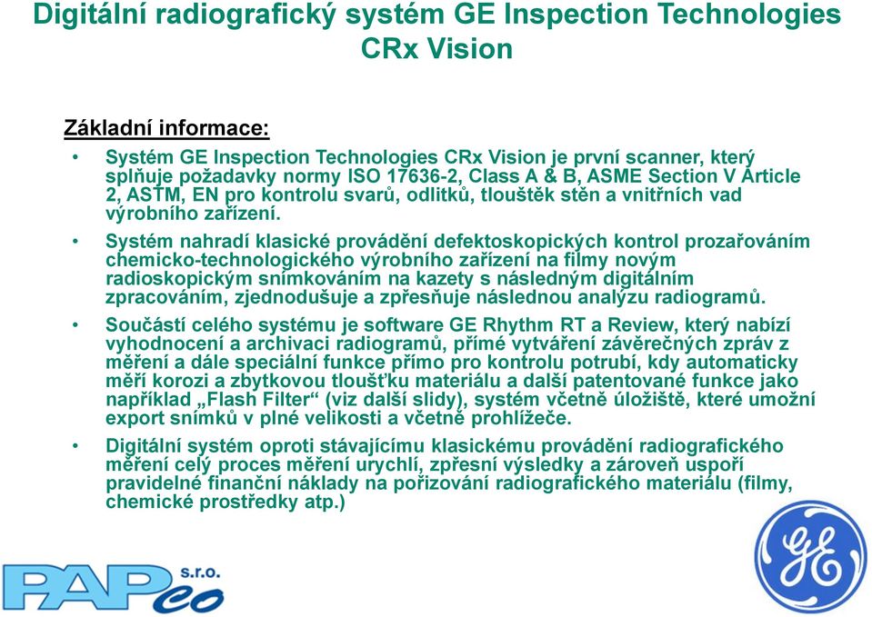 Systém nahradí klasické provádění defektoskopických kontrol prozařováním chemicko-technologického výrobního zařízení na filmy novým radioskopickým snímkováním na kazety s následným digitálním