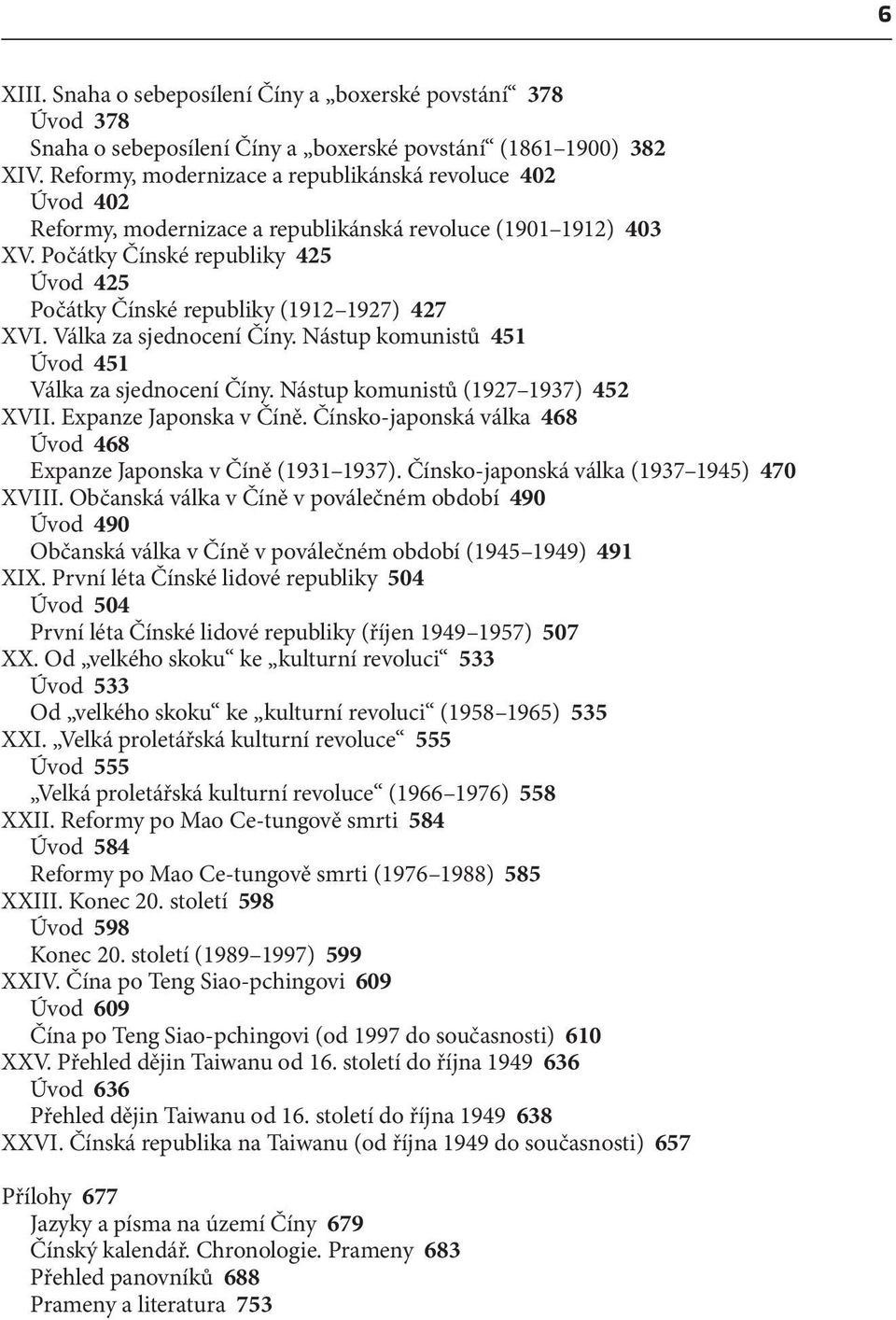 Počátky Čínské republiky 425 Úvod 425 Počátky Čínské republiky (1912 1927) 427 XVI. Válka za sjednocení Číny. Nástup komunistů 451 Úvod 451 Válka za sjednocení Číny.