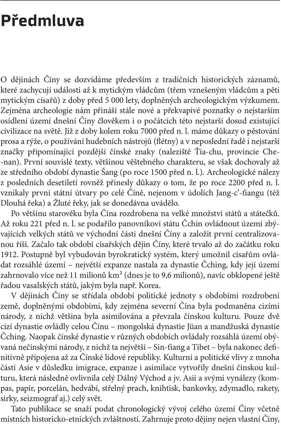 Zejména archeologie nám přináší stále nové a překvapivé poznatky o nejstarším osídlení území dnešní Číny člověkem i o počátcích této nejstarší dosud existující civilizace na světě.