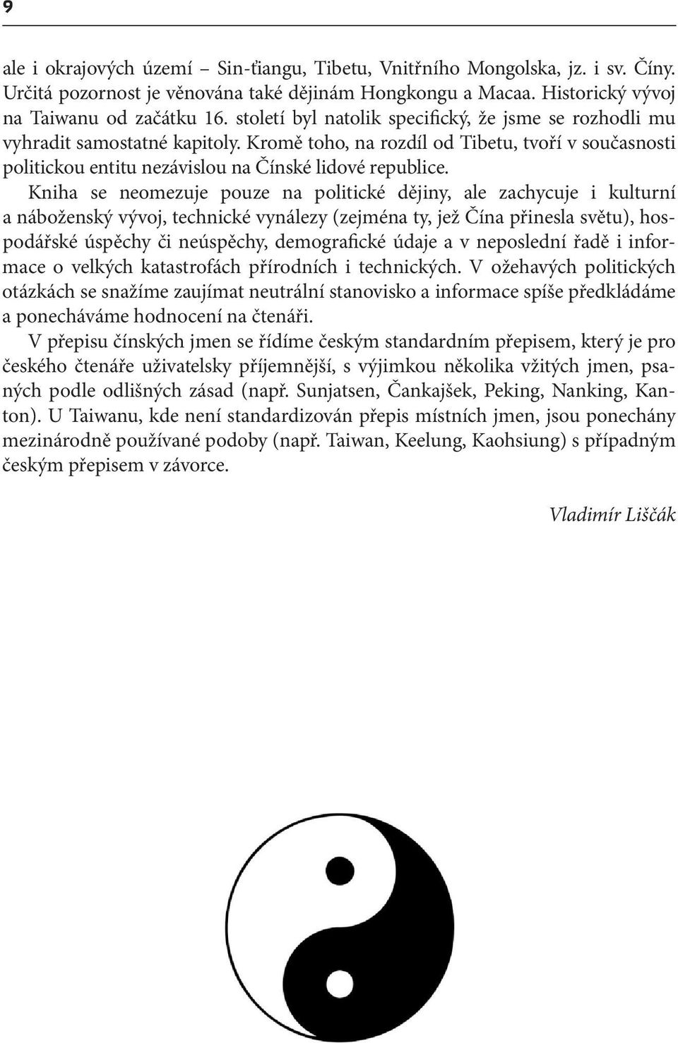Kniha se neomezuje pouze na politické dějiny, ale zachycuje i kulturní a náboženský vývoj, technické vynálezy (zejména ty, jež Čína přinesla světu), hospodářské úspěchy či neúspěchy, demografické