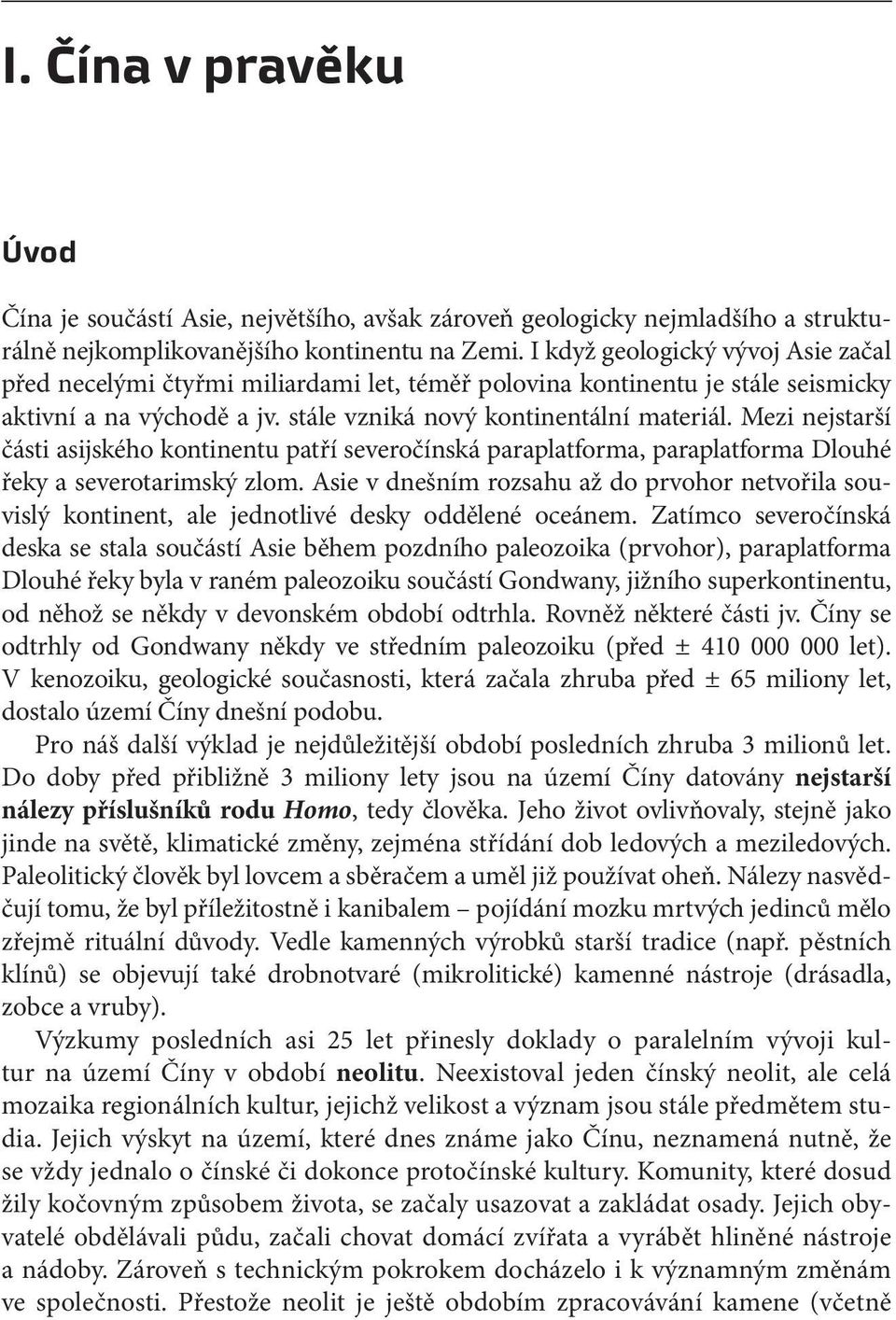 Mezi nejstarší části asijského kontinentu patří severočínská paraplatforma, paraplatforma Dlouhé řeky a severotarimský zlom.