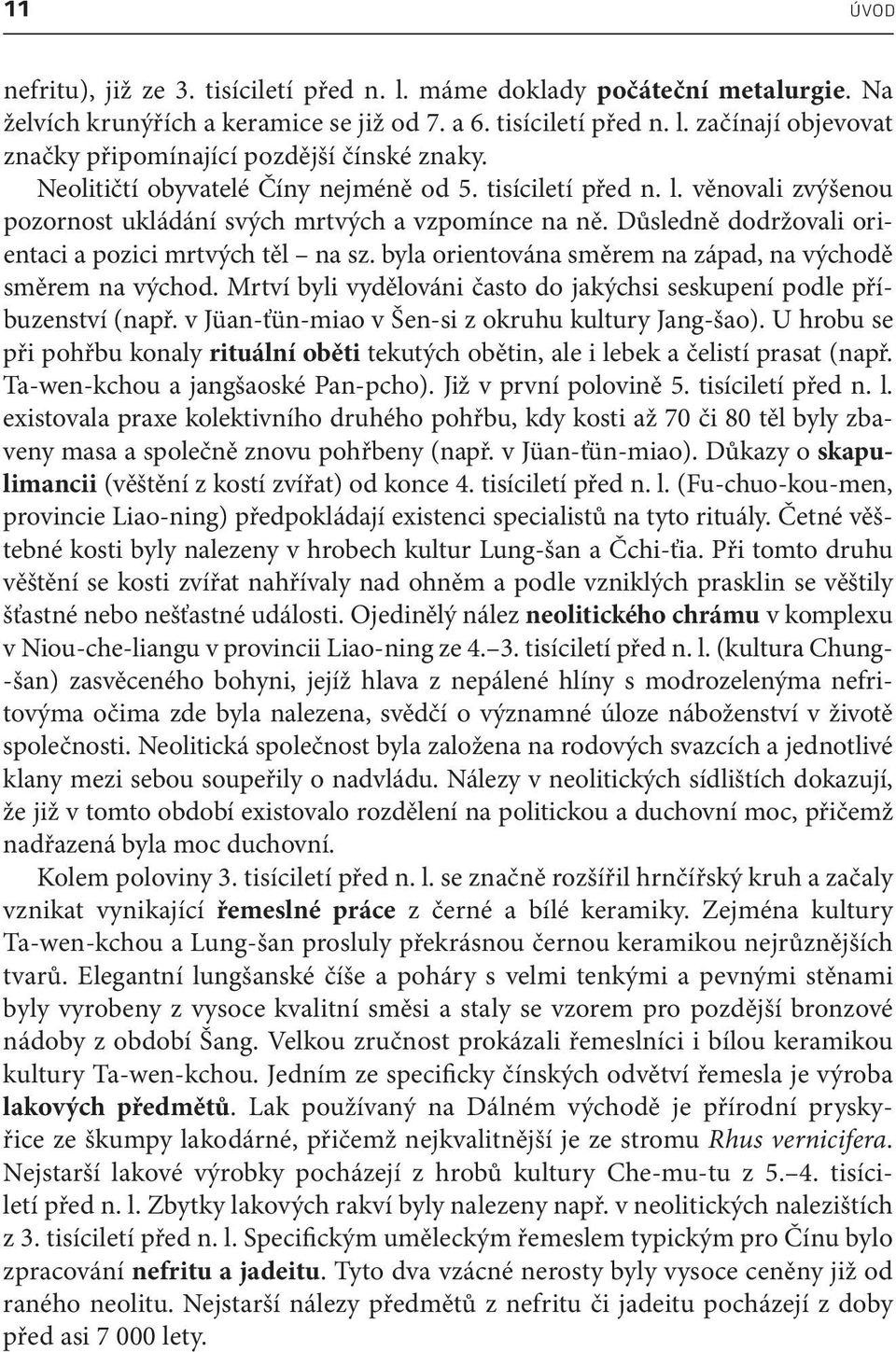 byla orientována směrem na západ, na východě směrem na východ. Mrtví byli vydělováni často do jakýchsi seskupení podle příbuzenství (např. v Jüan ťün miao v Šen si z okruhu kultury Jang šao).