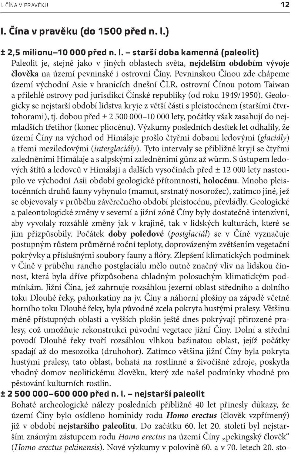 Pevninskou Čínou zde chápeme území východní Asie v hranicích dnešní ČLR, ostrovní Čínou potom Taiwan a přilehlé ostrovy pod jurisdikcí Čínské republiky (od roku 1949/1950).