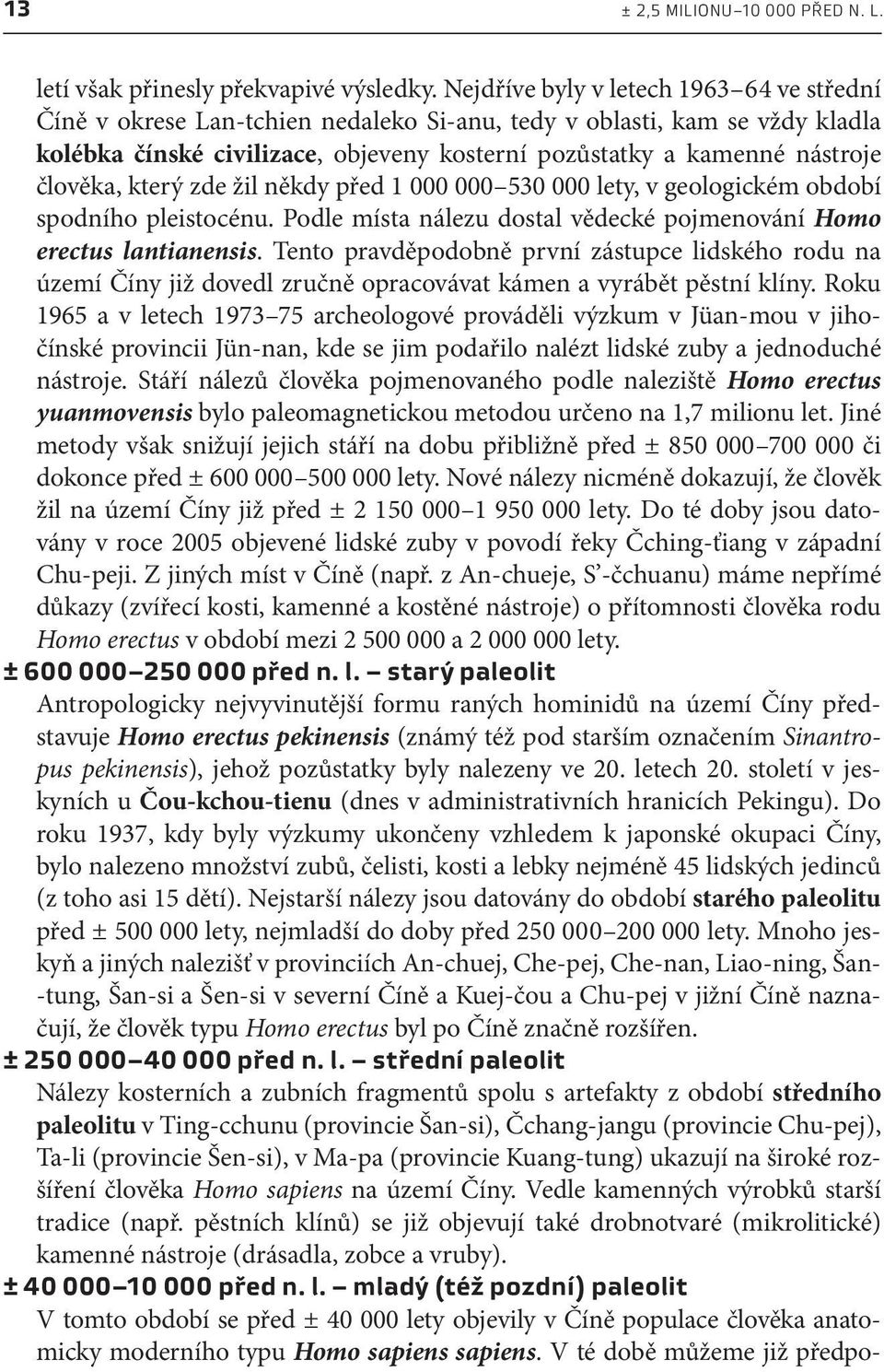 člověka, který zde žil někdy před 1 000 000 530 000 lety, v geologickém období spodního pleistocénu. Podle místa nálezu dostal vědecké pojmenování Homo erectus lantianensis.