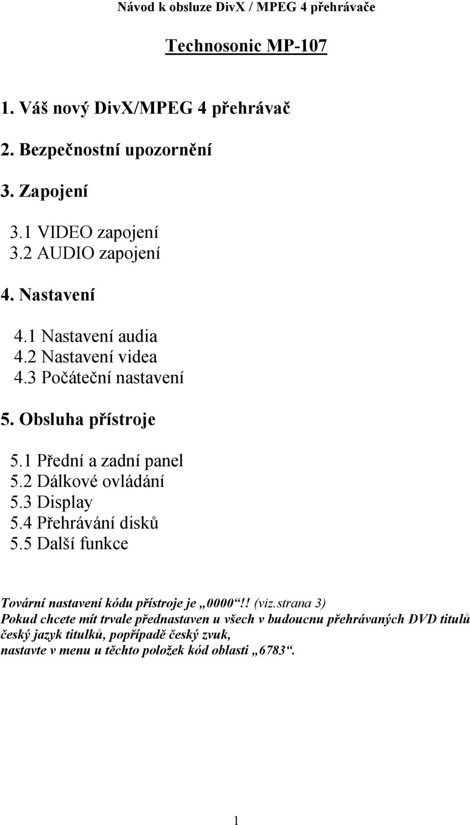 2 Dálkové ovládání 5.3 Display 5.4 Přehrávání disků 5.5 Další funkce Tovární nastavení kódu přístroje je 0000!! (viz.