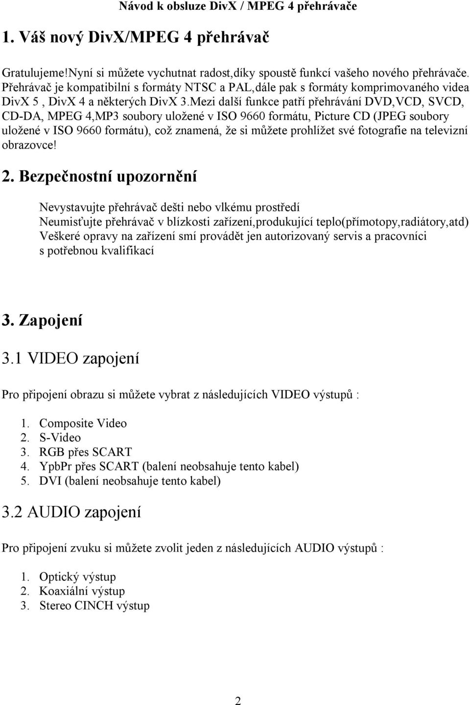 Mezi další funkce patří přehrávání DVD,VCD, SVCD, CD-DA, MPEG 4,MP3 soubory uložené v ISO 9660 formátu, Picture CD (JPEG soubory uložené v ISO 9660 formátu), což znamená, že si můžete prohlížet své