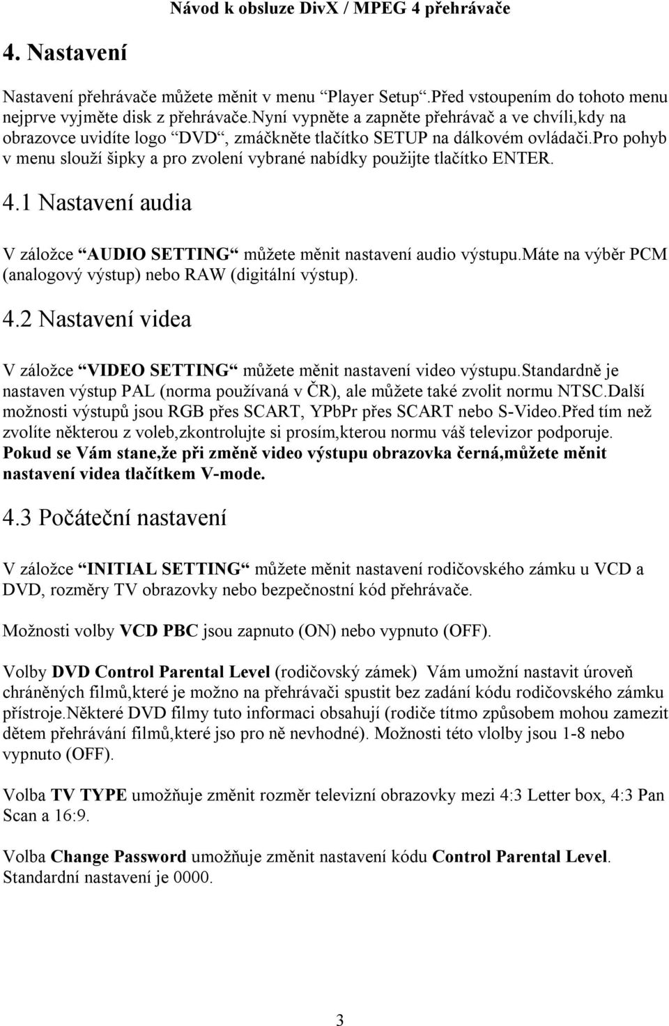 pro pohyb v menu slouží šipky a pro zvolení vybrané nabídky použijte tlačítko ENTER. 4.1 Nastavení audia V záložce AUDIO SETTING můžete měnit nastavení audio výstupu.