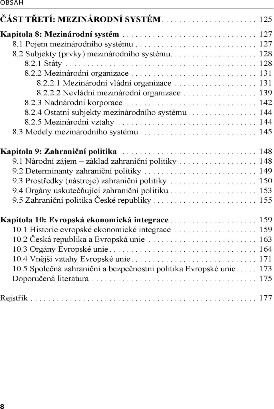 ................ 139 8.2.3 Nadnárodní korporace.............................. 142 8.2.4 Ostatní subjekty mezinárodního systému................ 144 8.2.5 Mezinárodní vztahy................................ 144 8.3 Modely mezinárodního systému.