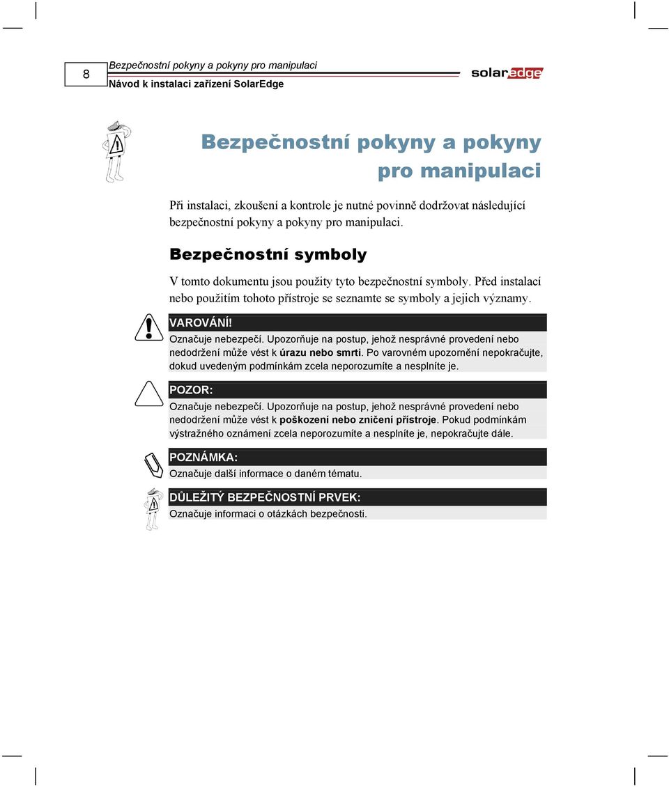 Označuje nebezpečí. Upozorňuje na postup, jehož nesprávné provedení nebo nedodržení může vést k úrazu nebo smrti.