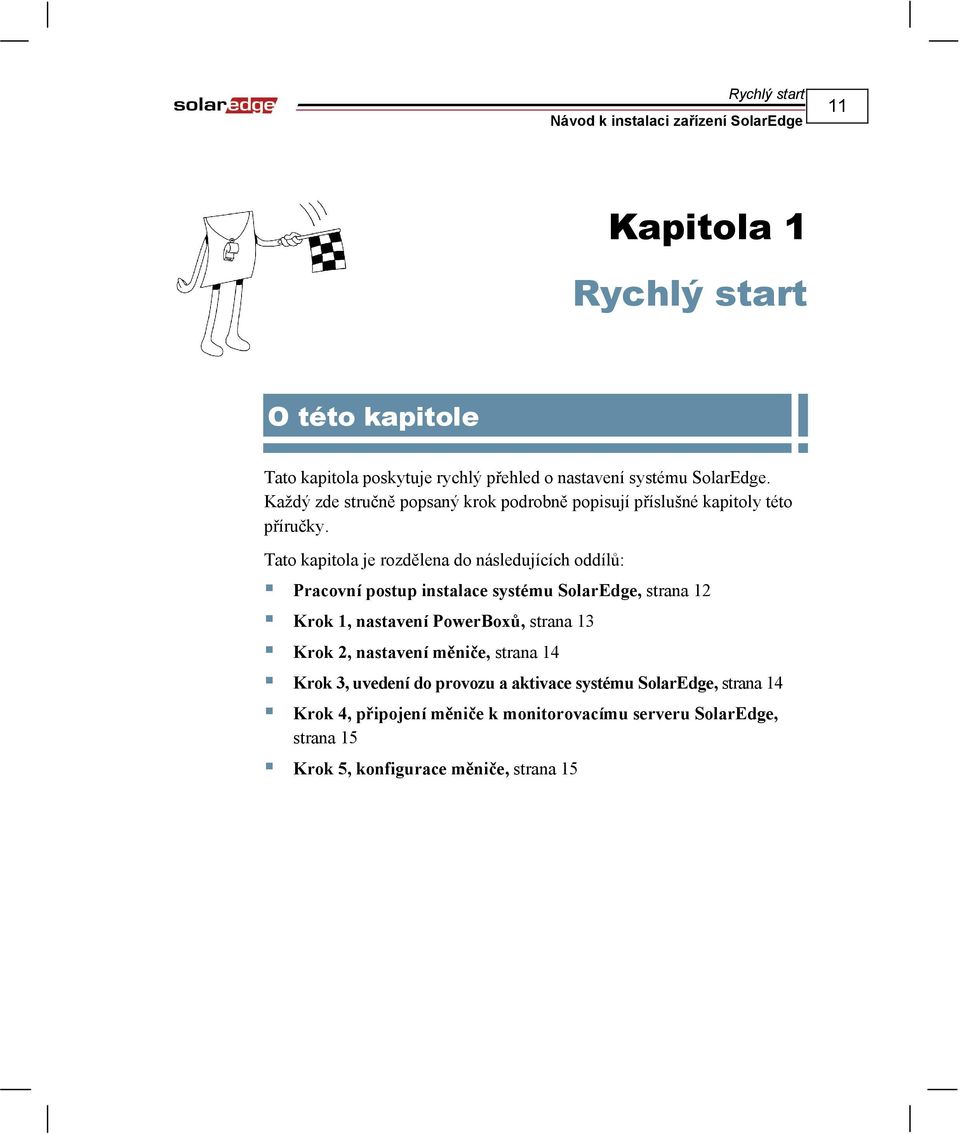 Tato kapitola je rozdělena do následujících oddílů: Pracovní postup instalace systému SolarEdge, strana 12 Krok 1, nastavení PowerBoxů,