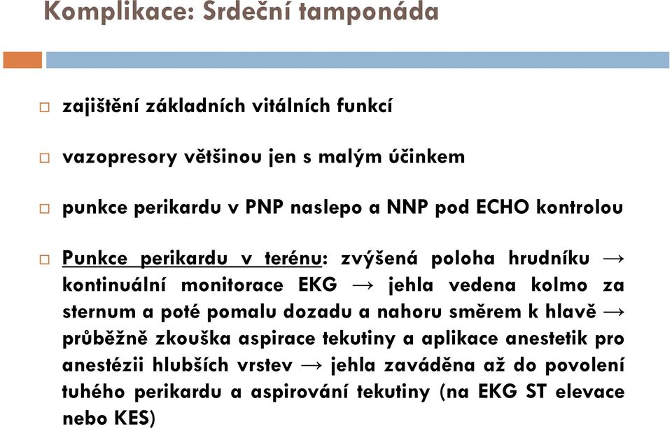 vedena kolmo za sternum a poté pomalu dozadu a nahoru směrem k hlavě průběžně zkouška aspirace tekutiny a aplikace anestetik