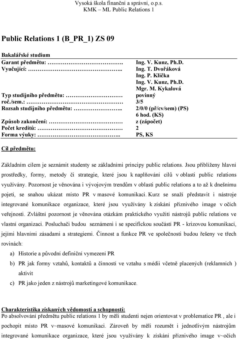 . PS, KS Cíl předmětu: Základním cílem je seznámit studenty se základními principy public relations.