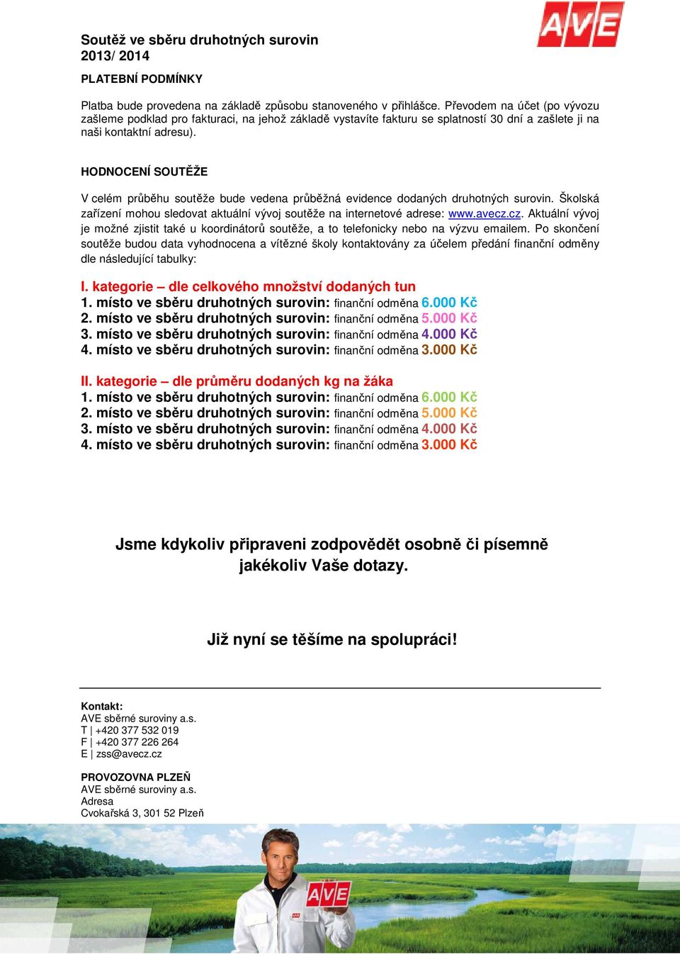 HODNOCENÍ SOUTĚŽE V celém průběhu soutěže bude vedena průběžná evidence dodaných druhotných surovin. Školská zařízení mohou sledovat aktuální vývoj soutěže na internetové adrese: www.avecz.